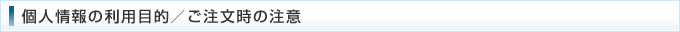 個人情報の利用目的／ご注文時の注意
